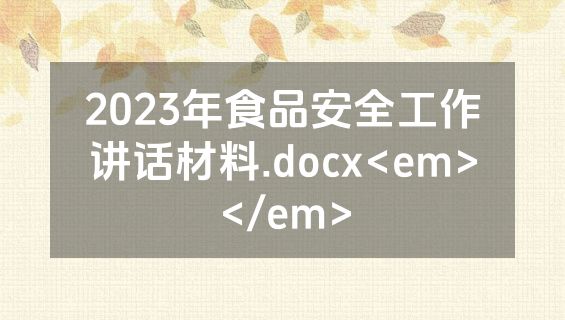 2023年食品安全工作讲话材料.docx<em></em>