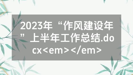 2023年“作风建设年”上半年工作总结.docx<em></em>
