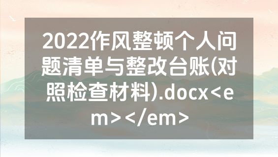 2022作风整顿个人问题清单与整改台账(对照检查材料).docx<em></em>