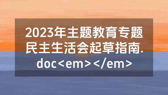 2023年主题教育专题民主生活会起草指南.doc<em></em>