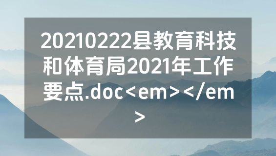 20210222县教育科技和体育局2021年工作要点.doc<em></em>