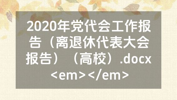 2020年党代会工作报告（离退休代表大会报告）（高校）.docx<em></em>
