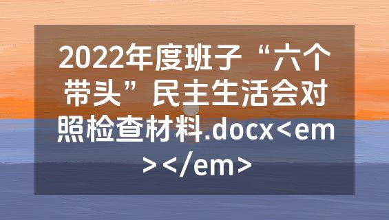 2022年度班子“六个带头”民主生活会对照检查材料.docx<em></em>