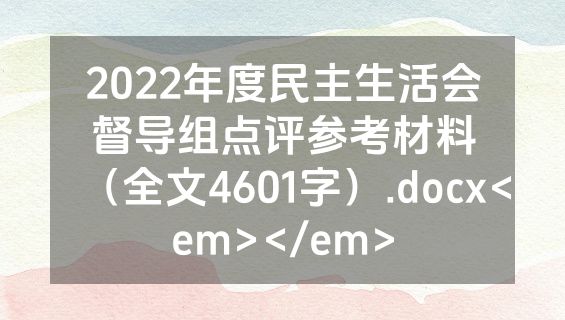 2022年度民主生活会督导组点评参考材料（全文4601字）.docx<em></em>