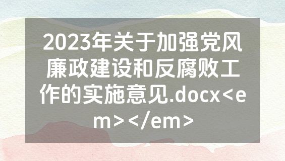 2023年关于加强党风廉政建设和反腐败工作的实施意见.docx<em></em>
