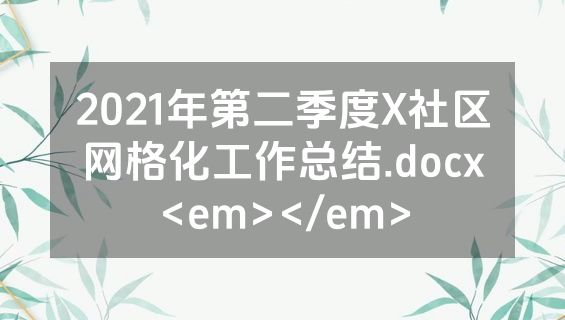 2021年第二季度X社区网格化工作总结.docx<em></em>