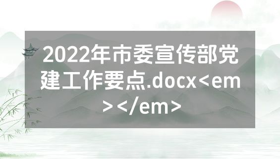 2022年市委宣传部党建工作要点.docx<em></em>
