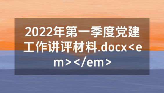 2022年第一季度党建工作讲评材料.docx<em></em>