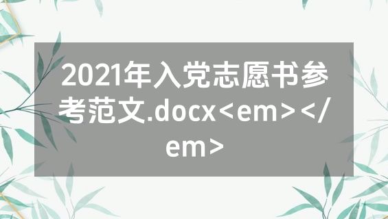 2021年入党志愿书参考范文.docx<em></em>