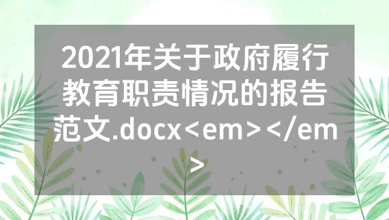 2021年关于政府履行教育职责情况的报告范文.docx<em></em>