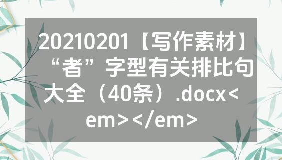 20210201【写作素材】“者”字型有关排比句大全（40条）.docx<em></em>