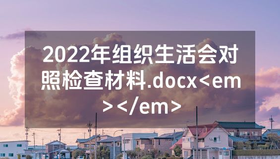 2022年组织生活会对照检查材料.docx<em></em>