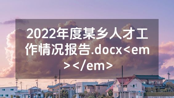 2022年度某乡人才工作情况报告.docx<em></em>