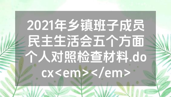 2021年乡镇班子成员民主生活会五个方面个人对照检查材料.docx<em></em>