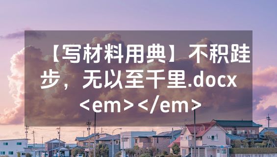 【写材料用典】不积跬步，无以至千里.docx<em></em>