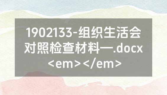 1902133-组织生活会对照检查材料—.docx<em></em>