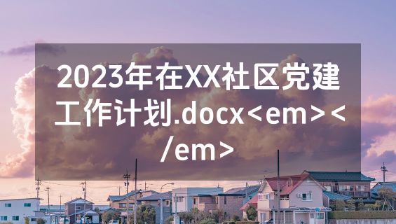 2023年在XX社区党建工作计划.docx<em></em>
