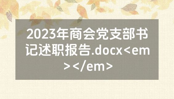 2023年商会党支部书记述职报告.docx<em></em>