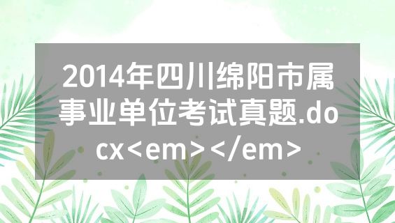 2014年四川绵阳市属事业单位考试真题.docx<em></em>