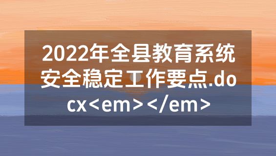 2022年全县教育系统安全稳定工作要点.docx<em></em>