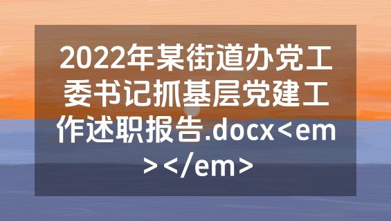 2022年某街道办党工委书记抓基层党建工作述职报告.docx<em></em>