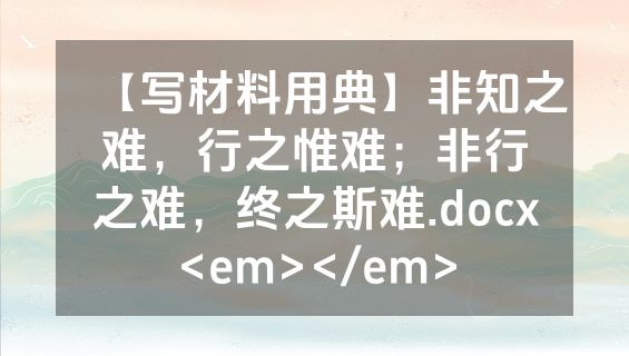 【写材料用典】非知之难，行之惟难；非行之难，终之斯难.docx<em></em>