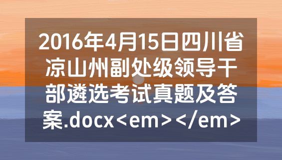 2016年4月15日四川省凉山州副处级领导干部遴选考试真题及答案.docx<em></em>