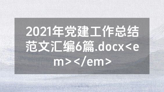 2021年党建工作总结范文汇编6篇.docx<em></em>