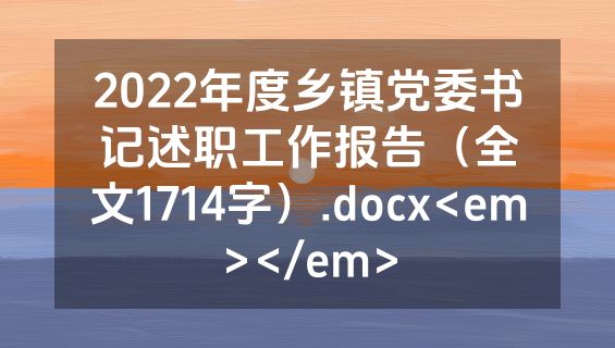2022年度乡镇党委书记述职工作报告（全文1714字）.docx<em></em>