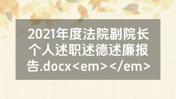 2021年度法院副院长个人述职述德述廉报告.docx<em></em>