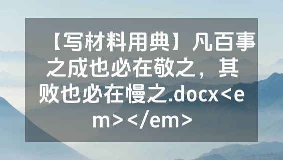 【写材料用典】凡百事之成也必在敬之，其败也必在慢之.docx<em></em>
