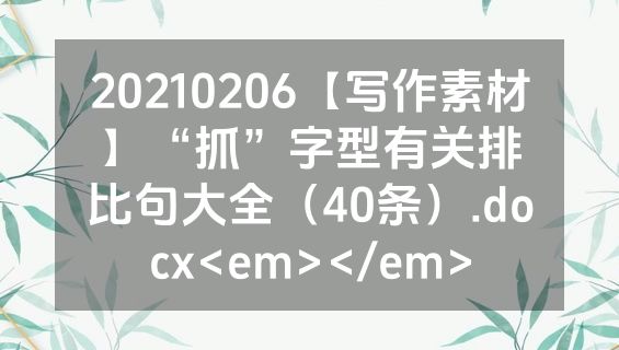 20210206【写作素材】“抓”字型有关排比句大全（40条）.docx<em></em>