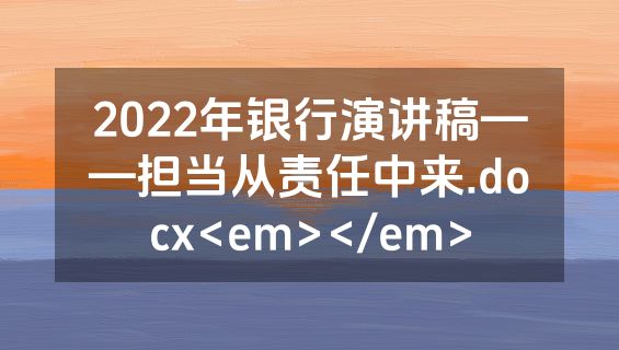 2022年银行演讲稿——担当从责任中来.docx<em></em>
