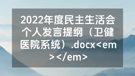 2022年度民主生活会个人发言提纲（卫健医院系统）.docx<em></em>
