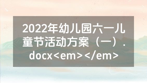 2022年幼儿园六一儿童节活动方案（一）.docx<em></em>
