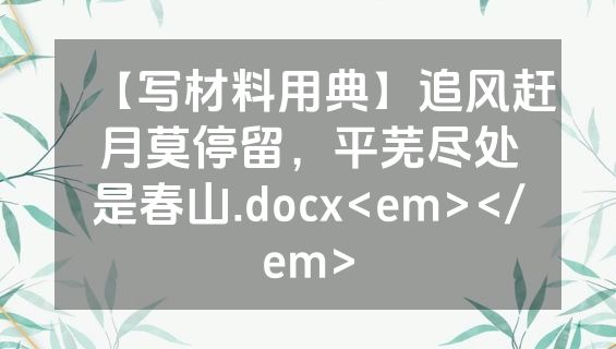 【写材料用典】追风赶月莫停留，平芜尽处是春山.docx<em></em>