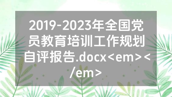2019-2023年全国党员教育培训工作规划自评报告.docx<em></em>