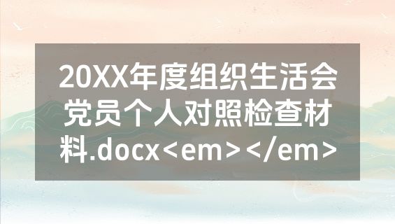 20XX年度组织生活会党员个人对照检查材料.docx<em></em>