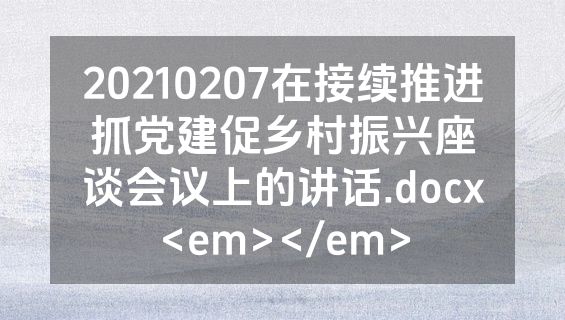 20210207在接续推进抓党建促乡村振兴座谈会议上的讲话.docx<em></em>