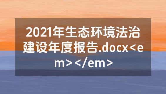 2021年生态环境法治建设年度报告.docx<em></em>
