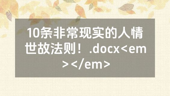 10条非常现实的人情世故法则！.docx<em></em>