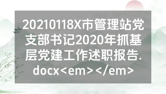 20210118X市管理站党支部书记2020年抓基层党建工作述职报告.docx<em></em>