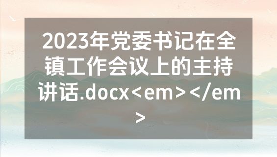 2023年党委书记在全镇工作会议上的主持讲话.docx<em></em>