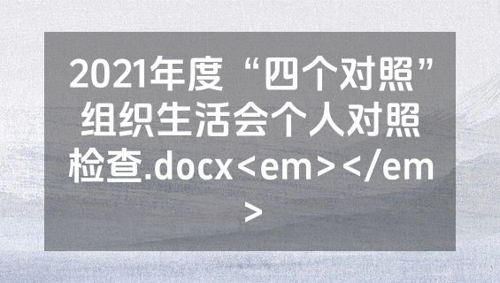 2021年度“四个对照”组织生活会个人对照检查.docx<em></em>