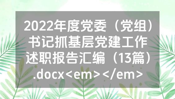 2022年度党委（党组）书记抓基层党建工作述职报告汇编（13篇）.docx<em></em>