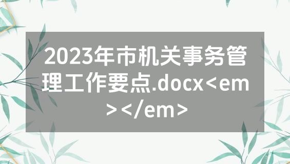 2023年市机关事务管理工作要点.docx<em></em>