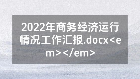 2022年商务经济运行情况工作汇报.docx<em></em>