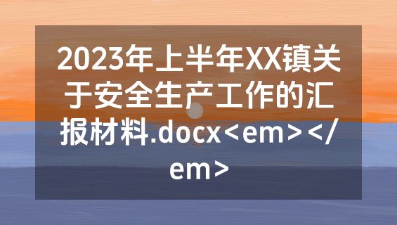 2023年上半年XX镇关于安全生产工作的汇报材料.docx<em></em>