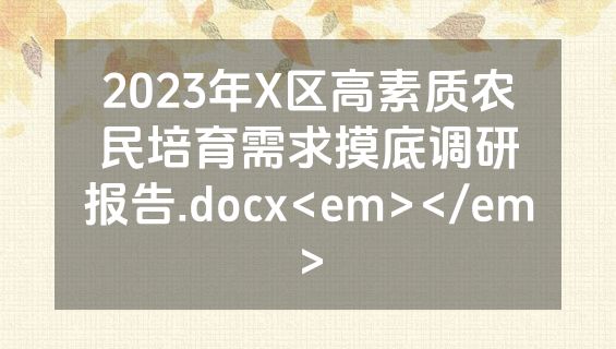 2023年X区高素质农民培育需求摸底调研报告.docx<em></em>
