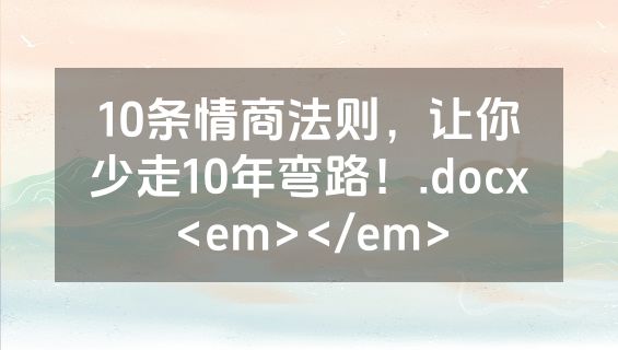 10条情商法则，让你少走10年弯路！.docx<em></em>